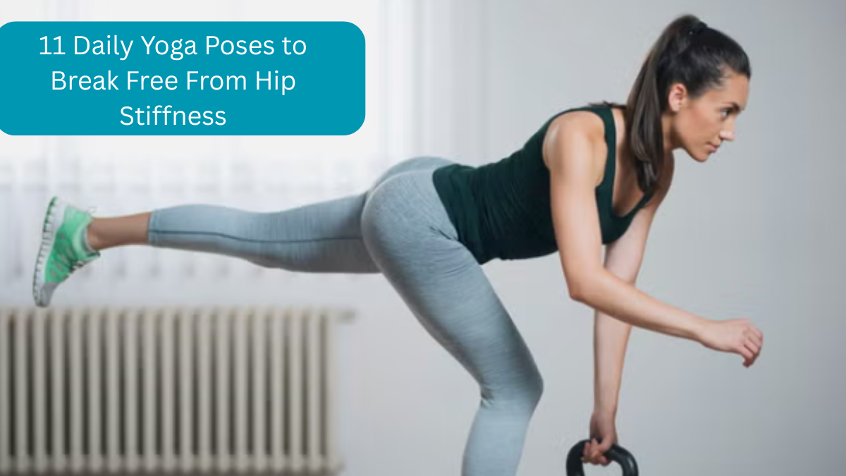 11 Daily Yoga Poses to Break Free From Hip Stiffness